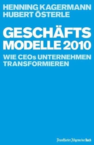 Geschäftsmodelle 2010: Wie CEOs Unternehmen transformieren von Frankfurter Allgemeine Buch